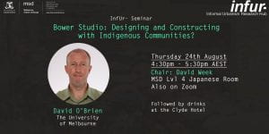 InfUr- Seminar with David O’Brien — The Bower Studio: Designing and Constructing with Indigenous Communities?
